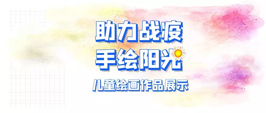 “助力戰(zhàn)疫 手繪陽光”兒童繪畫第三期作品展示